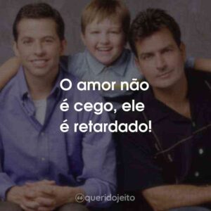 O amor não é cego, ele é retardado!