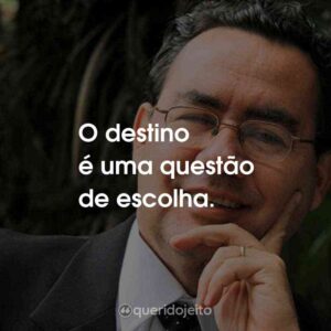 O destino é uma questão de escolha.