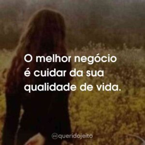 O melhor negócio é cuidar da sua qualidade de vida.