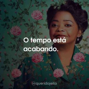 O tempo está acabando.