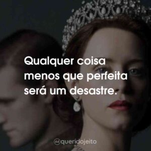 Qualquer coisa menos que perfeita será um desastre.