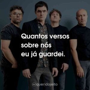 Quantos versos sobre nós eu já guardei.