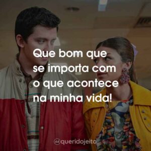 Que bom que se importa com o que acontece na minha vida!