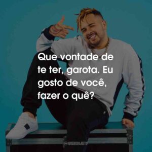 Que vontade de te ter, garota. Eu gosto de você, fazer o quê?