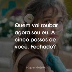 Quem vai roubar agora sou eu. A cinco passos de você. Fechado?