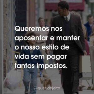 Queremos nos aposentar e manter o nosso estilo de vida sem pagar tantos impostos.
