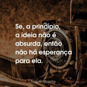 Se, a princípio, a ideia não é absurda, então não há esperança para ela.