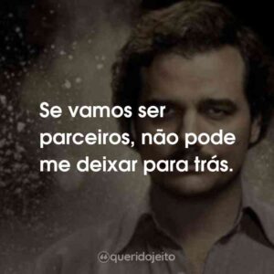 Se vamos ser parceiros, não pode me deixar para trás.