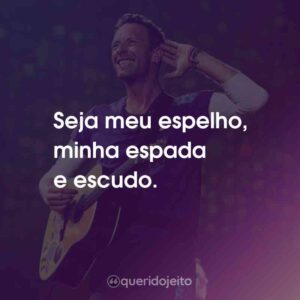 Seja meu espelho, minha espada e escudo.