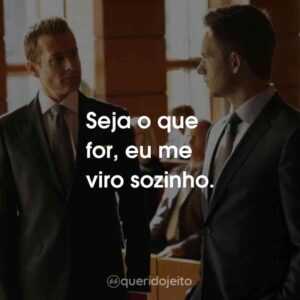 Seja o que for, eu me viro sozinho.
