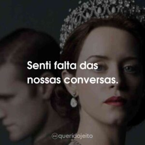Senti falta das nossas conversas.