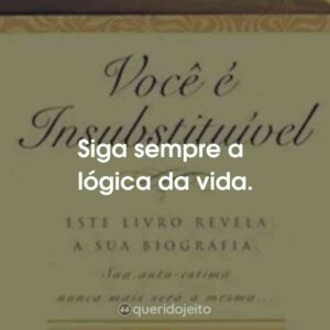 Siga sempre a lógica da vida.