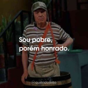 Sou pobre, porém honrado.