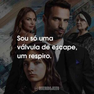 Sou só uma válvula de escape, um respiro.