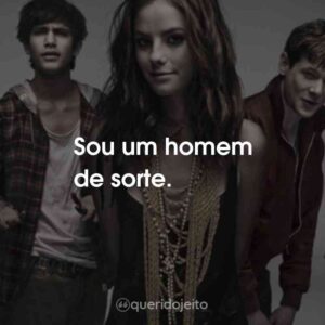 Sou um homem de sorte.