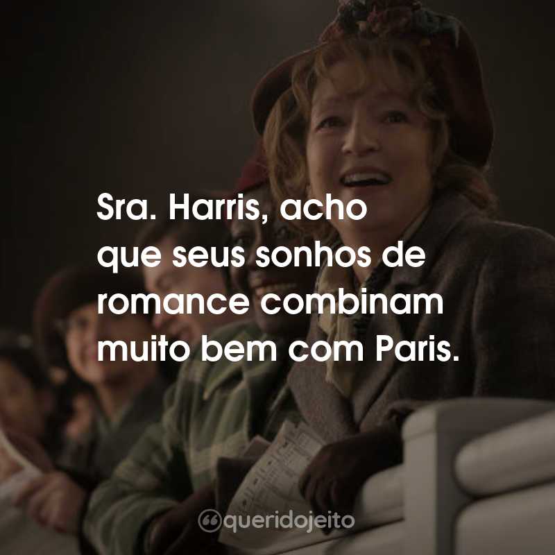 Frases do Filme Sra. Harris vai a Paris: Sra. Harris, acho que seus sonhos de romance combinam muito bem com Paris.