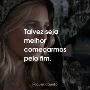 Talvez seja melhor começarmos pelo fim.