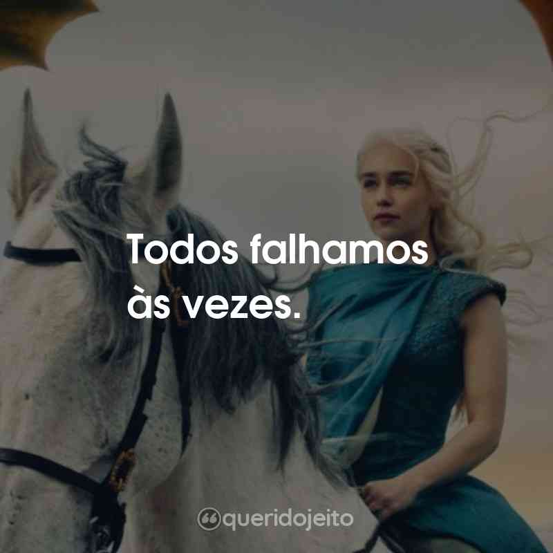 Frases da Série Game of Thrones: Todos falhamos às vezes.