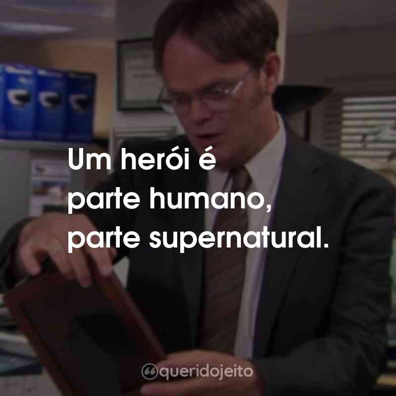 Frases da Série The Office: Um herói é parte humano, parte supernatural.