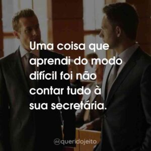 Uma coisa que aprendi do modo difícil foi não contar tudo à sua secretária.