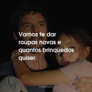 Vamos te dar roupas novas e quantos brinquedos quiser.
