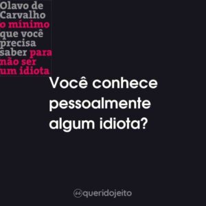 Você conhece pessoalmente algum idiota?