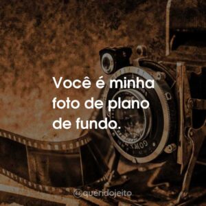 Você é minha foto de plano de fundo.