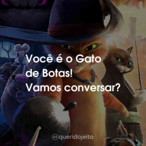 Você é o Gato de Botas! Vamos conversar?