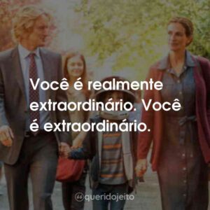 Você é realmente extraordinário. Você é extraordinário.
