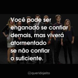 Você pode ser enganado se confiar demais, mas viverá atormentado se não confiar o suficiente.