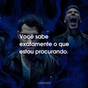 Você sabe exatamente o que estou procurando.