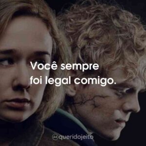 Você sempre foi legal comigo.