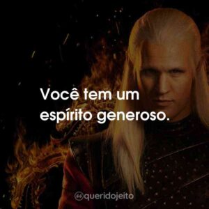 Você tem um espírito generoso.