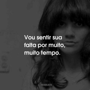 Vou sentir sua falta por muito, muito tempo.