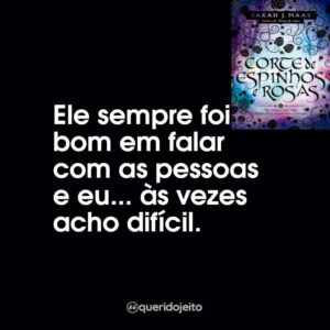 Ele sempre foi bom em falar com as pessoas e eu… às vezes acho difícil.