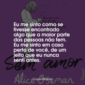 Eu me sinto como se tivesse encontrado algo que a maior parte das pessoas não tem. Eu me sinto em casa perto de você, de um jeito que eu nunca senti antes.