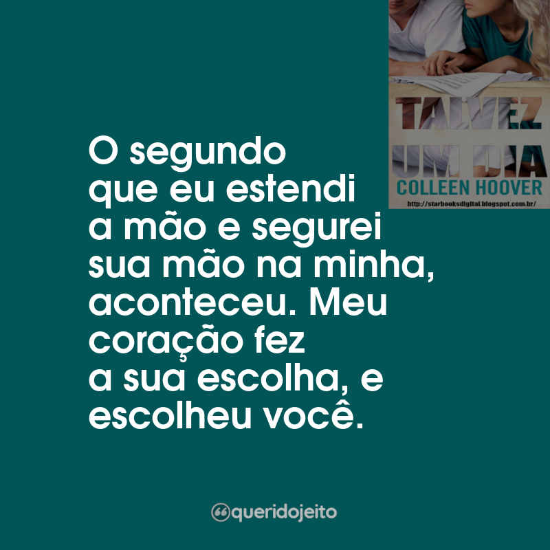 Frases Talvez Um Dia: O segundo que eu estendi a mão e segurei sua mão na minha, aconteceu. Meu coração fez a sua escolha, e escolheu você.