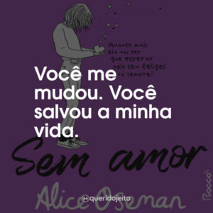 Você me mudou. Você salvou a minha vida.