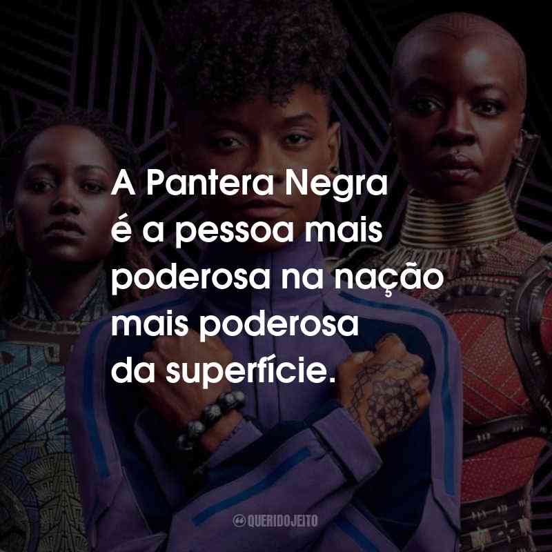 Frases do Filme Pantera Negra 2: Wakanda Para Sempre: A Pantera Negra é a pessoa mais poderosa na nação mais poderosa da superfície.