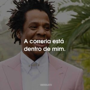 A correria está dentro de mim.