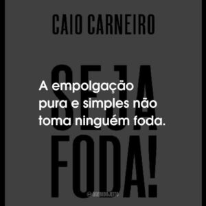 A empolgação pura e simples não toma ninguém foda.