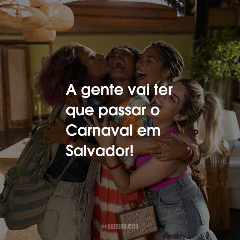 Frases do Filme Carnaval: A gente vai ter que passar o Carnaval em Salvador!
