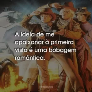 A ideia de me apaixonar à primeira vista é uma bobagem romântica.