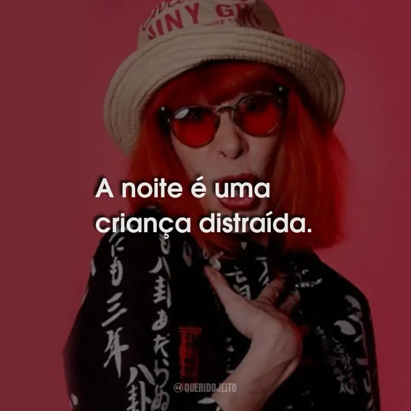 Frases da Rita Lee: A noite é uma criança distraída.