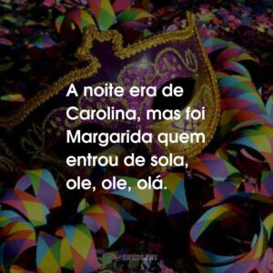 A noite era de Carolina, mas foi Margarida quem entrou de sola, ole, ole, olá.