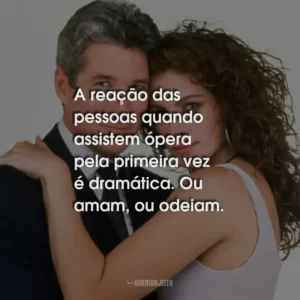 A reação das pessoas quando assistem ópera pela primeira vez é dramática. Ou amam, ou odeiam.