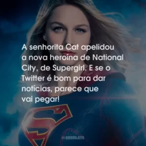 A senhorita Cat apelidou a nova heroína de National City, de Supergirl. E se o Twitter é bom para dar notícias, parece que vai pegar!
