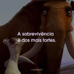 A sobrevivência é dos mais fortes.