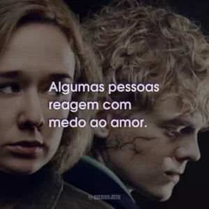 Algumas pessoas reagem com medo ao amor.