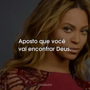 Aposto que você vai encontrar Deus.